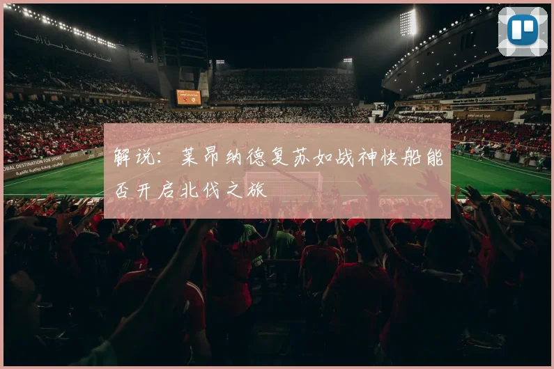 解说：莱昂纳德复苏如战神快船能否开启北伐之旅