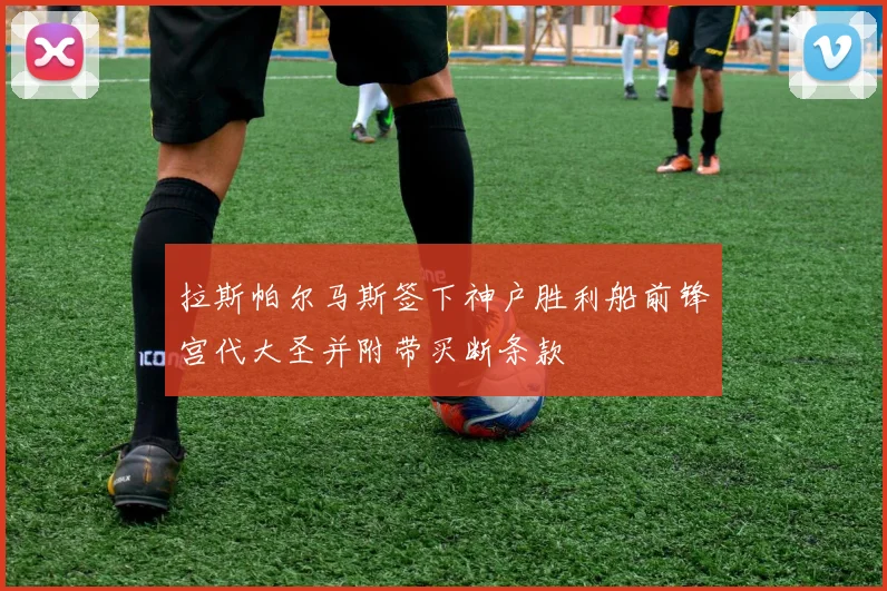 拉斯帕尔马斯签下神户胜利船前锋宫代大圣并附带买断条款