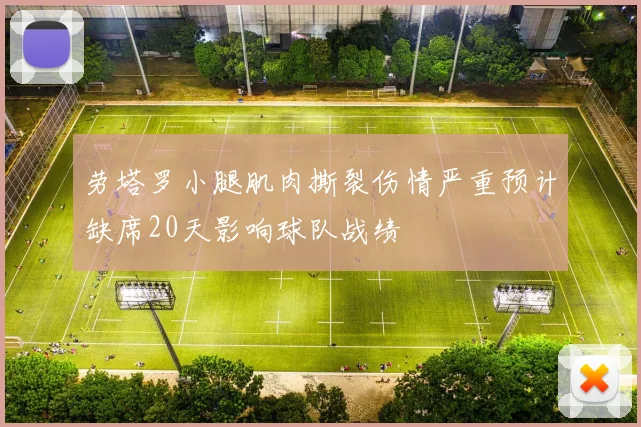 劳塔罗小腿肌肉撕裂伤情严重预计缺席20天影响球队战绩