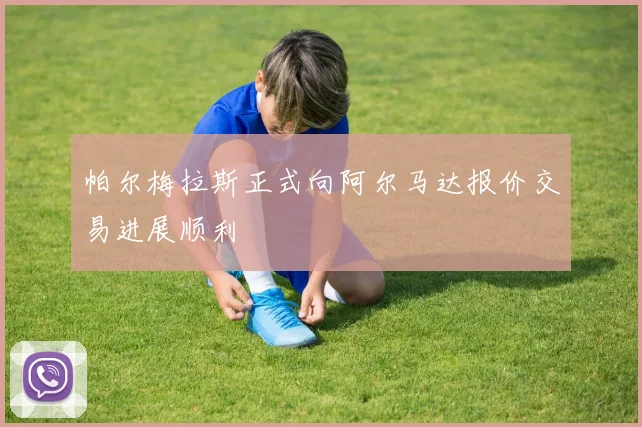帕尔梅拉斯正式向阿尔马达报价交易进展顺利