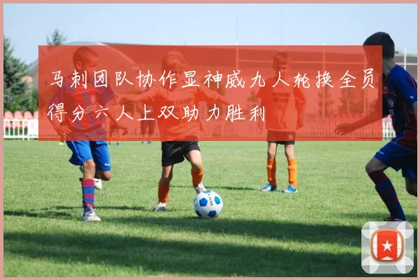 马刺团队协作显神威九人轮换全员得分六人上双助力胜利